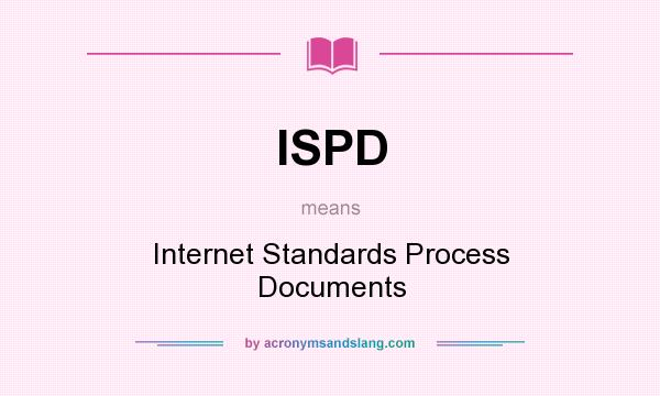 What does ISPD mean? It stands for Internet Standards Process Documents
