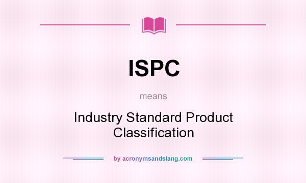 What does ISPC mean? It stands for Industry Standard Product Classification
