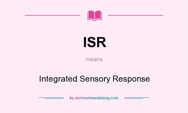 What does ISR mean? It stands for Integrated Sensory Response