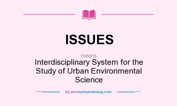 What does ISSUES mean? It stands for Interdisciplinary System for the Study of Urban Environmental Science