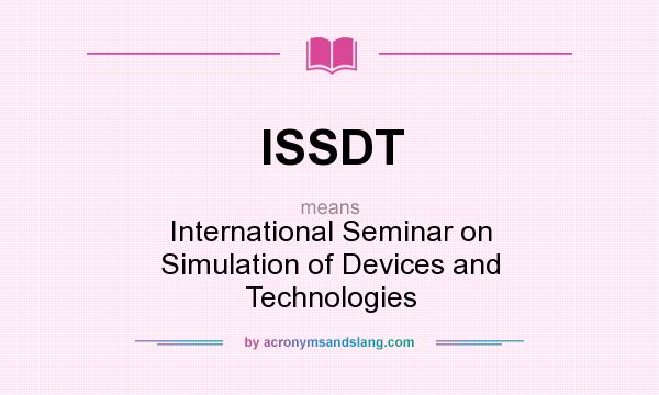 What does ISSDT mean? It stands for International Seminar on Simulation of Devices and Technologies