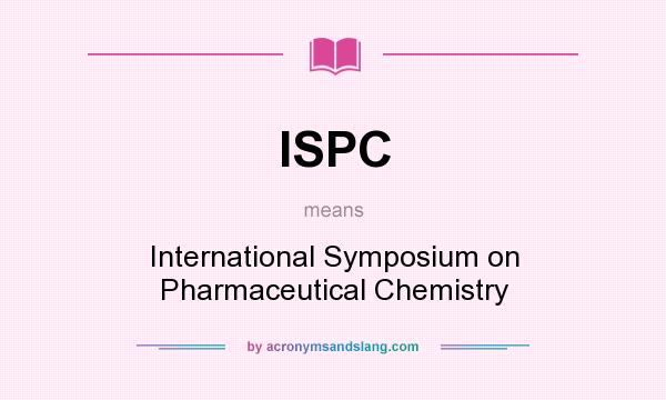 What does ISPC mean? It stands for International Symposium on Pharmaceutical Chemistry