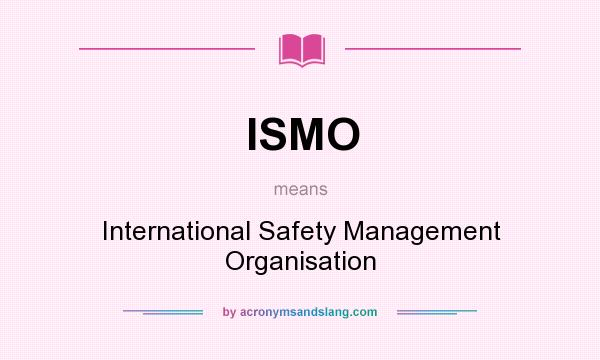 What does ISMO mean? It stands for International Safety Management Organisation