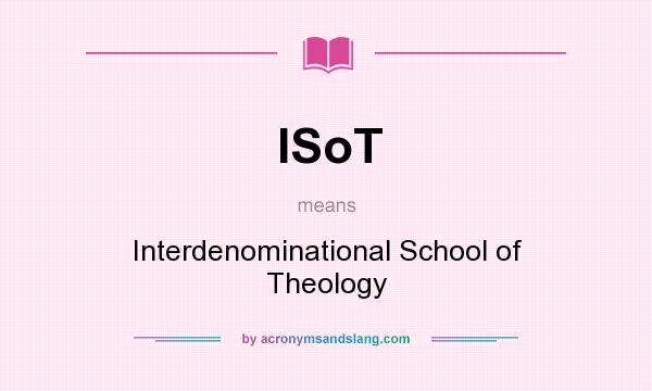 What does ISoT mean? It stands for Interdenominational School of Theology