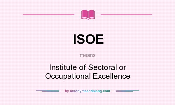 What does ISOE mean? It stands for Institute of Sectoral or Occupational Excellence