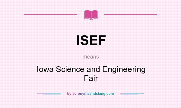 What does ISEF mean? It stands for Iowa Science and Engineering Fair