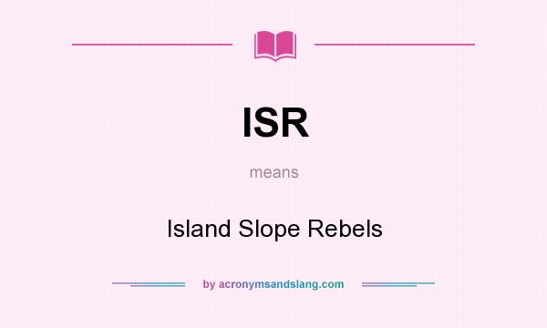 What does ISR mean? It stands for Island Slope Rebels
