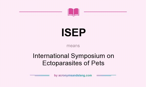 What does ISEP mean? It stands for International Symposium on Ectoparasites of Pets