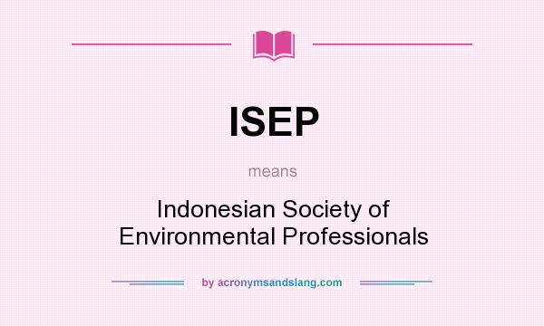 What does ISEP mean? It stands for Indonesian Society of Environmental Professionals