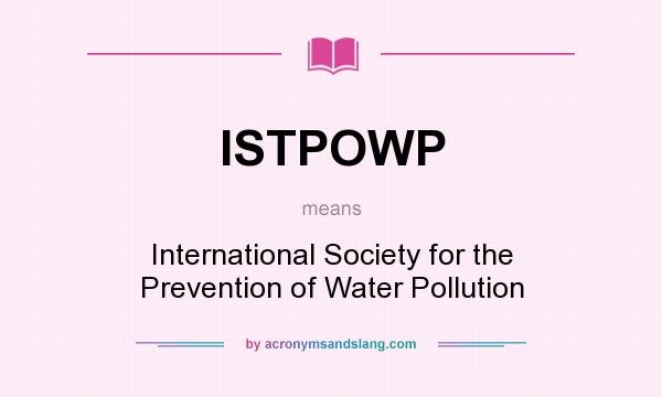 What does ISTPOWP mean? It stands for International Society for the Prevention of Water Pollution