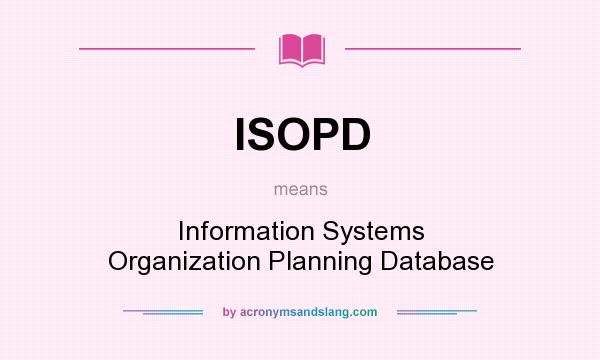 What does ISOPD mean? It stands for Information Systems Organization Planning Database