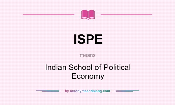 What does ISPE mean? It stands for Indian School of Political Economy