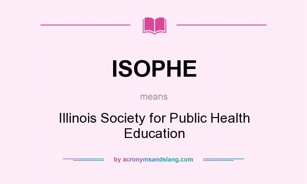 What does ISOPHE mean? It stands for Illinois Society for Public Health Education