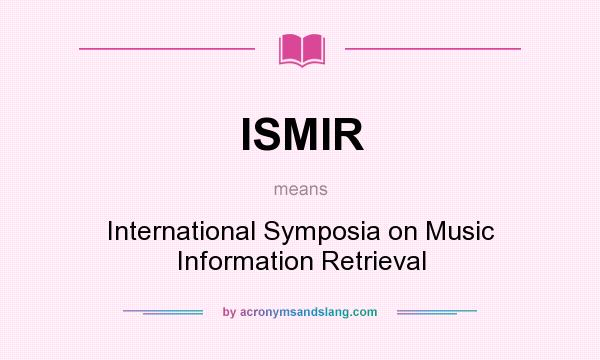 What does ISMIR mean? It stands for International Symposia on Music Information Retrieval