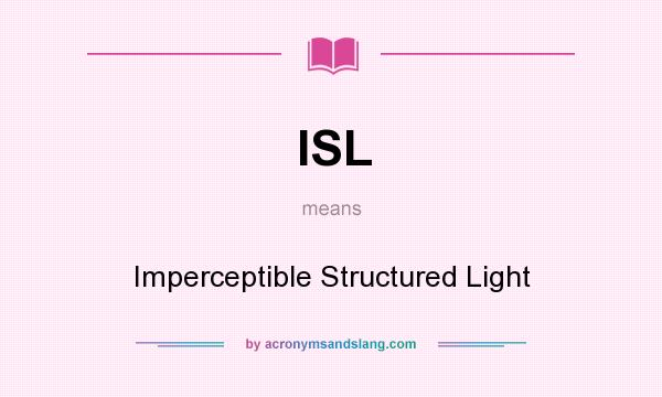 What does ISL mean? It stands for Imperceptible Structured Light