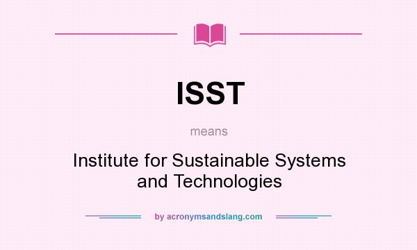What does ISST mean? It stands for Institute for Sustainable Systems and Technologies