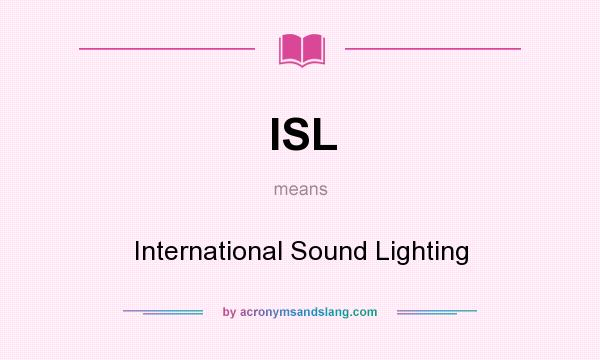 What does ISL mean? It stands for International Sound Lighting