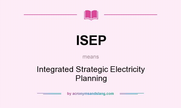 What does ISEP mean? It stands for Integrated Strategic Electricity Planning