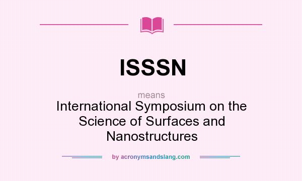 What does ISSSN mean? It stands for International Symposium on the Science of Surfaces and Nanostructures