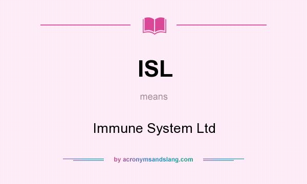 What does ISL mean? It stands for Immune System Ltd