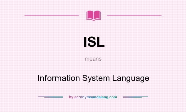 What does ISL mean? It stands for Information System Language