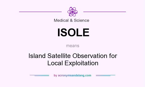 What does ISOLE mean? It stands for Island Satellite Observation for Local Exploitation