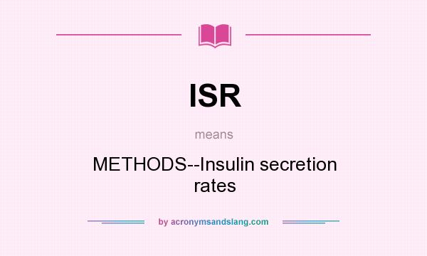 What does ISR mean? It stands for METHODS--Insulin secretion rates