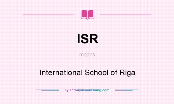 What does ISR mean? It stands for International School of Riga