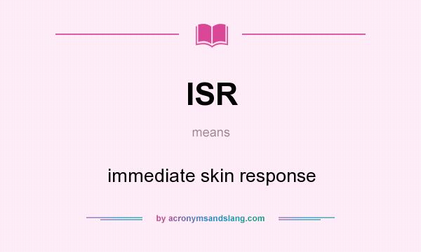 What does ISR mean? It stands for immediate skin response