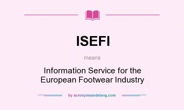 What does ISEFI mean? It stands for Information Service for the European Footwear Industry