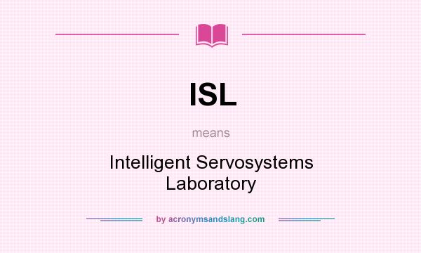 What does ISL mean? It stands for Intelligent Servosystems Laboratory