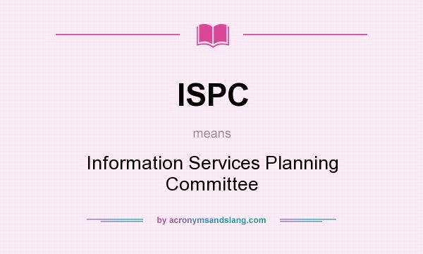 What does ISPC mean? It stands for Information Services Planning Committee