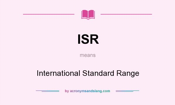 What does ISR mean? It stands for International Standard Range