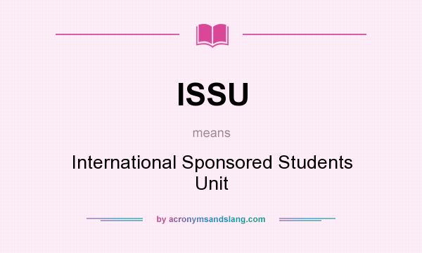 What does ISSU mean? It stands for International Sponsored Students Unit