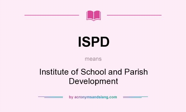 What does ISPD mean? It stands for Institute of School and Parish Development