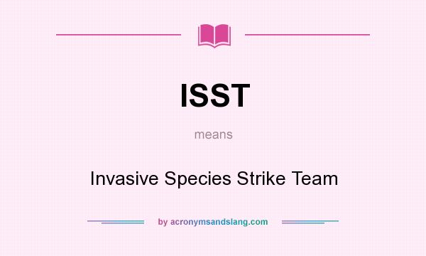 What does ISST mean? It stands for Invasive Species Strike Team