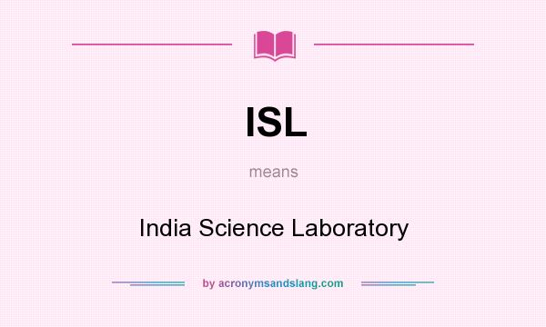 What does ISL mean? It stands for India Science Laboratory
