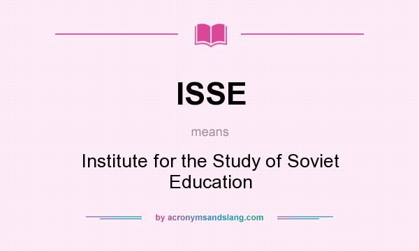 What does ISSE mean? It stands for Institute for the Study of Soviet Education