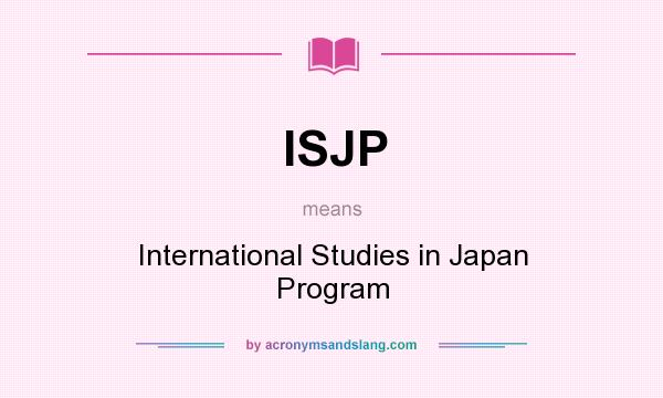What does ISJP mean? It stands for International Studies in Japan Program