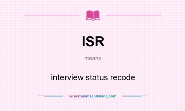 What does ISR mean? It stands for interview status recode
