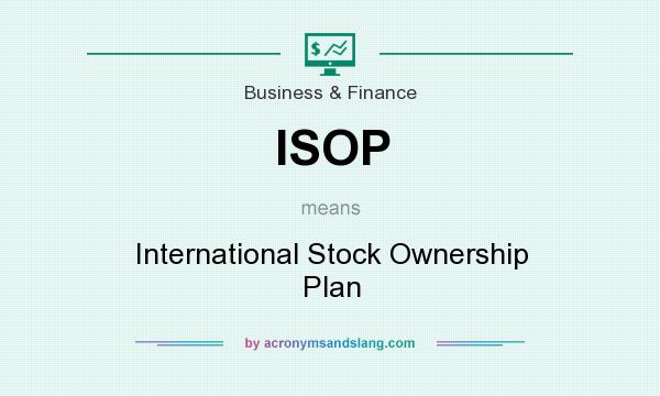 What does ISOP mean? It stands for International Stock Ownership Plan