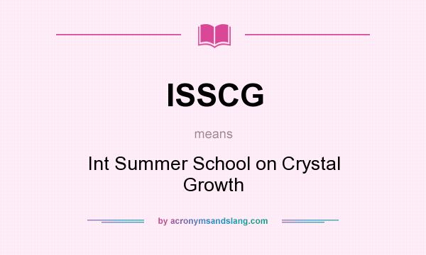What does ISSCG mean? It stands for Int Summer School on Crystal Growth