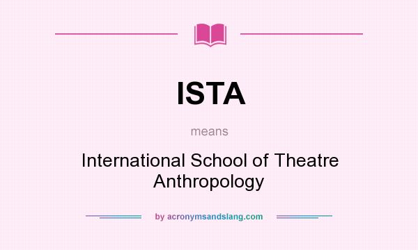 What does ISTA mean? It stands for International School of Theatre Anthropology