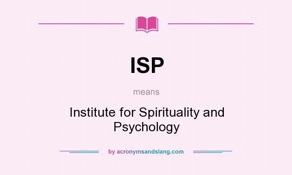 What does ISP mean? It stands for Institute for Spirituality and Psychology