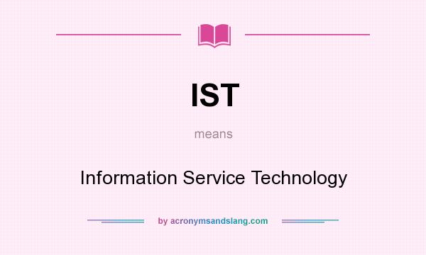 What does IST mean? It stands for Information Service Technology