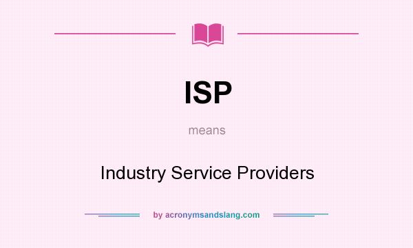 What does ISP mean? It stands for Industry Service Providers