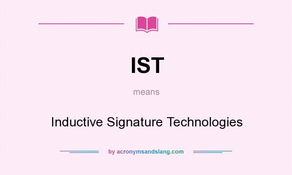 What does IST mean? It stands for Inductive Signature Technologies
