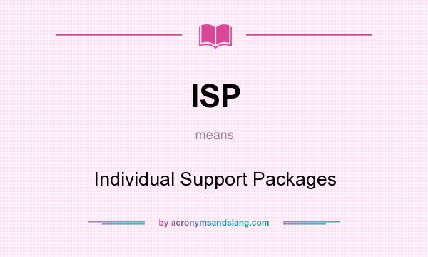 What does ISP mean? It stands for Individual Support Packages
