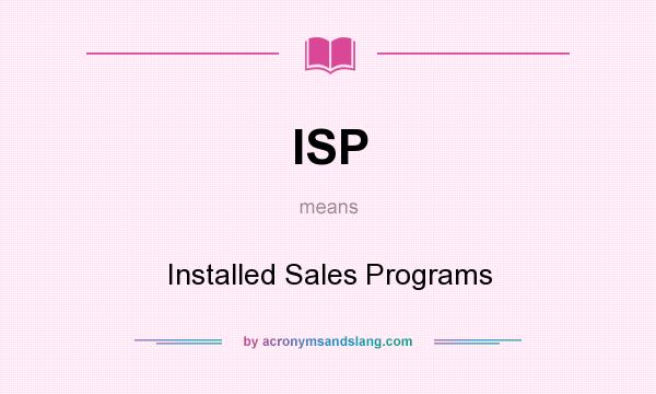 What does ISP mean? It stands for Installed Sales Programs