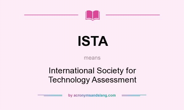 What does ISTA mean? It stands for International Society for Technology Assessment